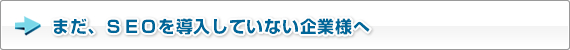 まだ、ＳＥＯを導入していない企業様へ